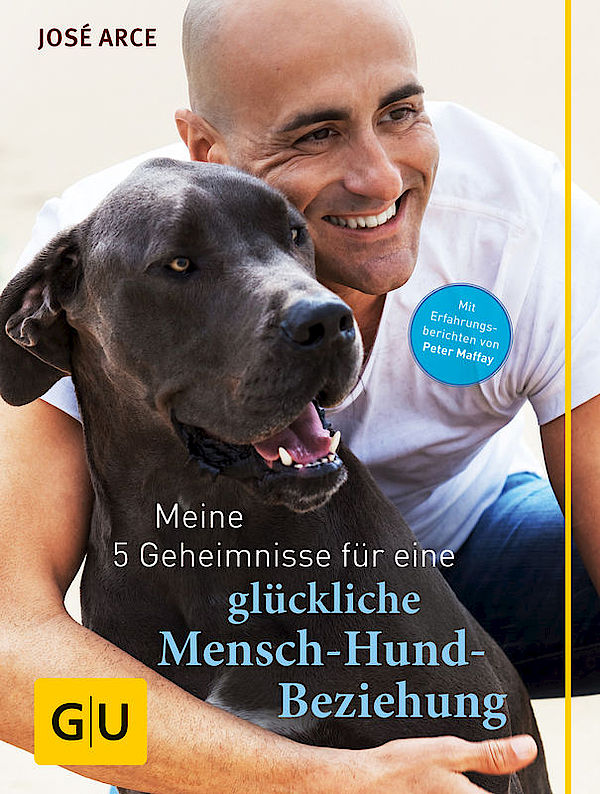 GU - José Arce: Meine 5 Geheimnisse für eine glückliche Mensch-Hund-Beziehung [José Arce]