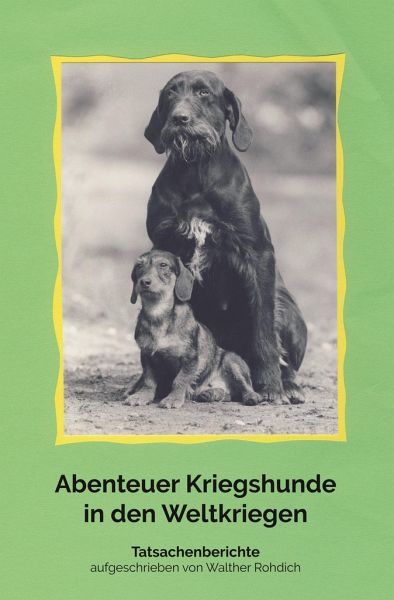 Abenteuer Kriegshunde in den Weltkriegen [Walther Rohdich]