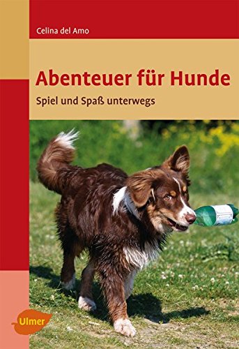 Ulmer - Abenteuer für Hunde. Spiel und Spaß unterwegs [Celina del Amo]